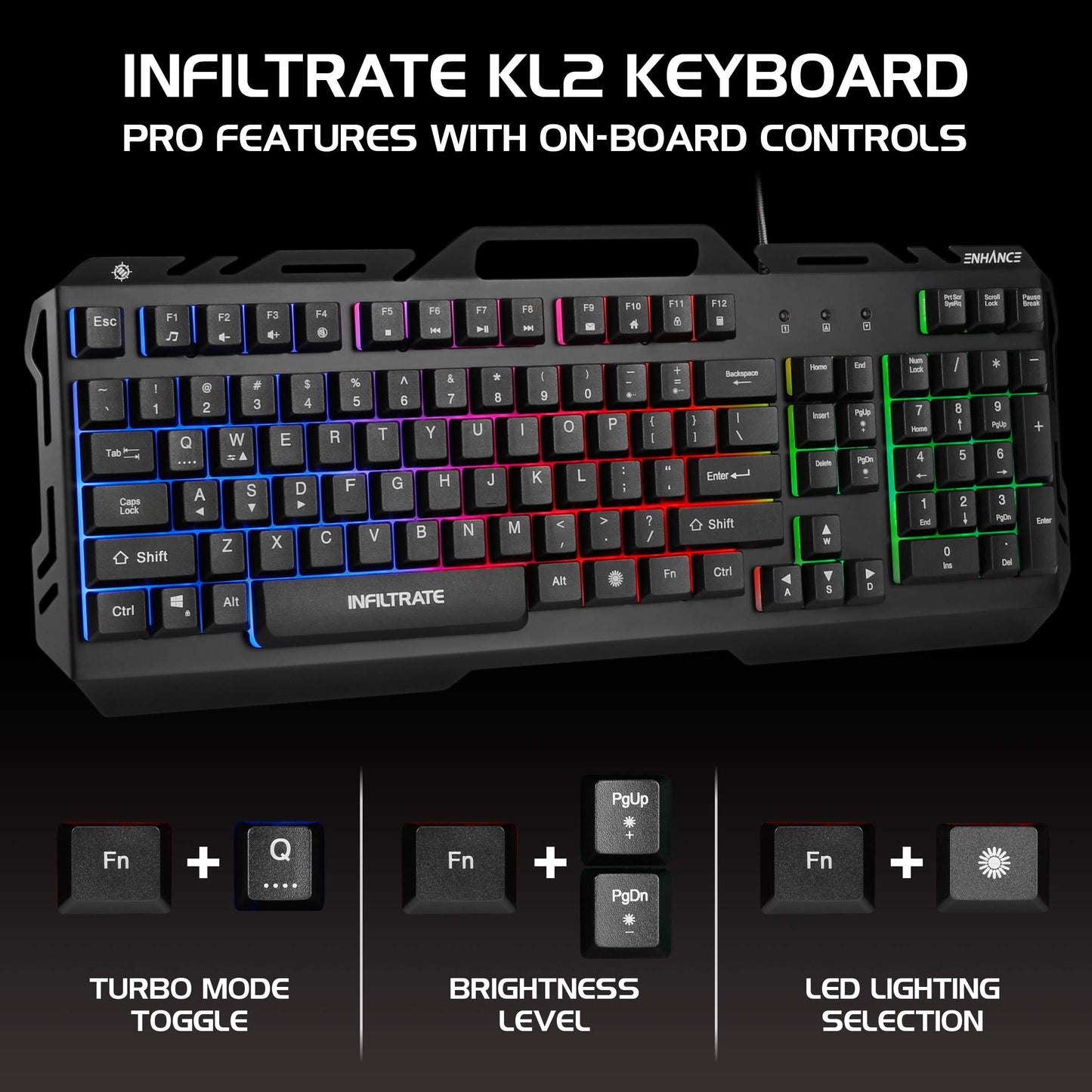 ENHANCE Infiltrate KL2 Membrane Gaming Keyboard - Quiet Keyboard with 3 Multi Color LED Lighting Modes, Turbo Input Mode, Anti-Ghosting, 19 Key Roll Over, Slim Low Profile Metal Design